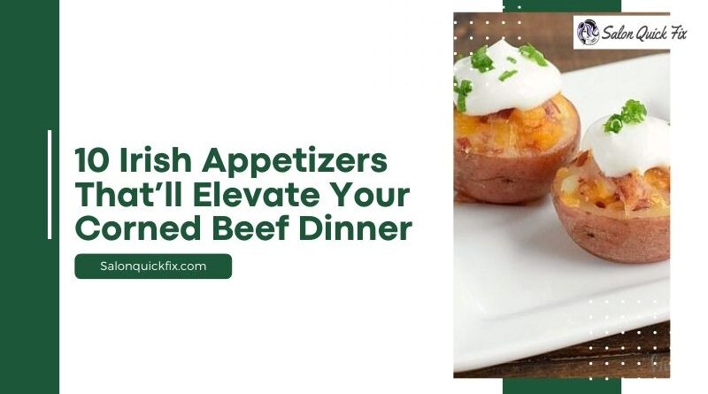 10 Irish Appetizers That’ll Elevate Your Corned Beef Dinner