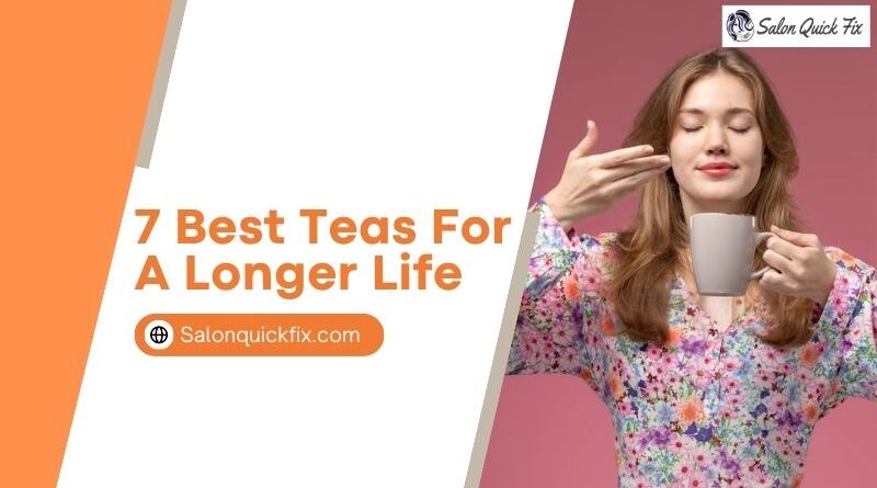 7 Best Teas for a Longer Life