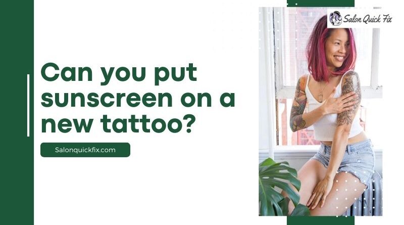 Can you put sunscreen on a new tattoo?
