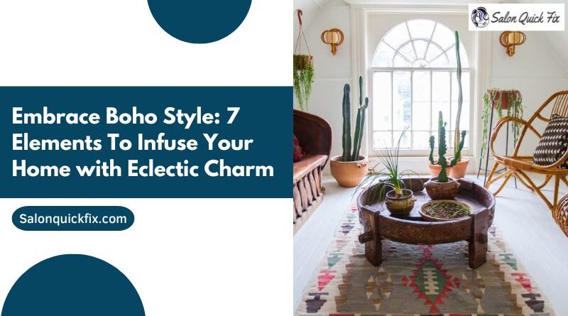 Embrace Boho Style: 7 Elements to Infuse Your Home with Eclectic Charm