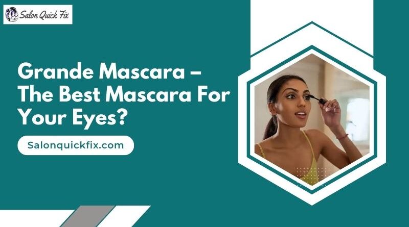 Grande Mascara – The Best Mascara For Your Eyes?