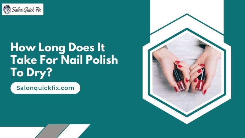 how-long-does-it-take-for-nail-polish-to-dry-salonquickfix