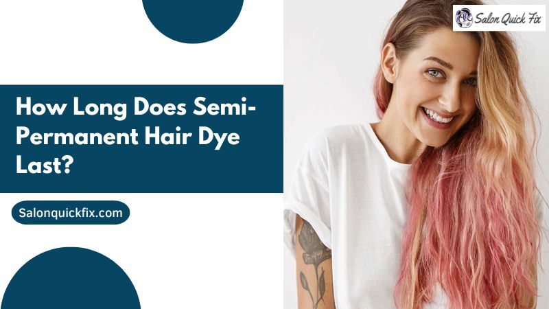 how-long-does-semi-permanent-hair-dye-last-salonquickfix