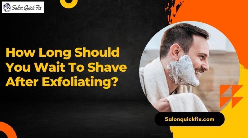 How long should you wait to shave after exfoliating?