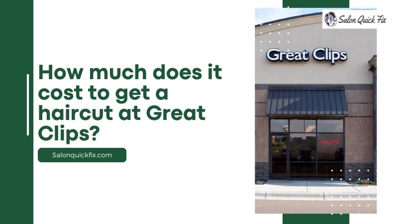 How Much Does It Cost To Get A Haircut At Great Clips SalonQuickFix