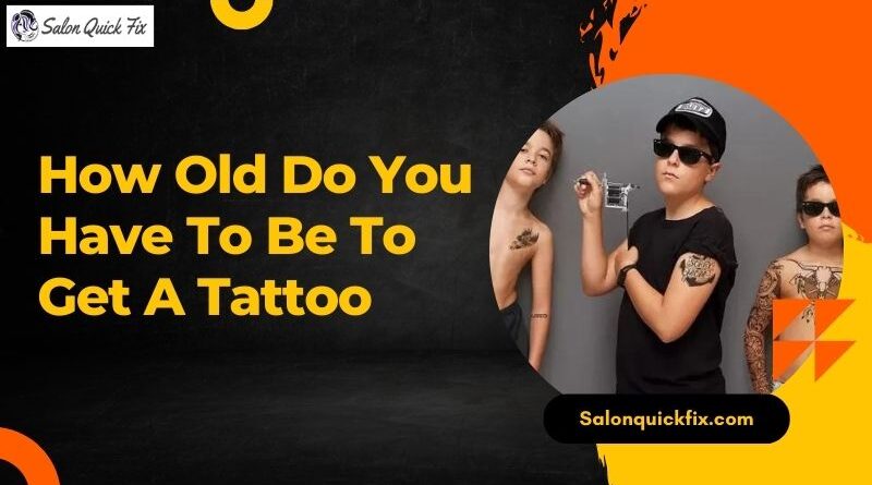 How Old Do You Have To Be To Get A Tattoo