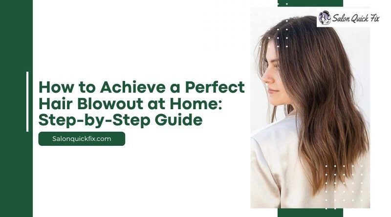 How to Achieve a Perfect Hair Blowout at Home: Step-by-Step Guide