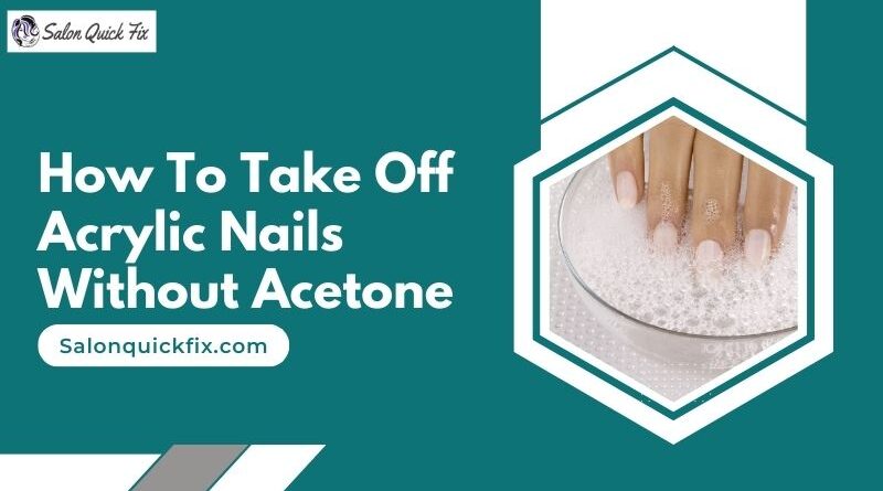How To Take Off Acrylic Nails Without Acetone