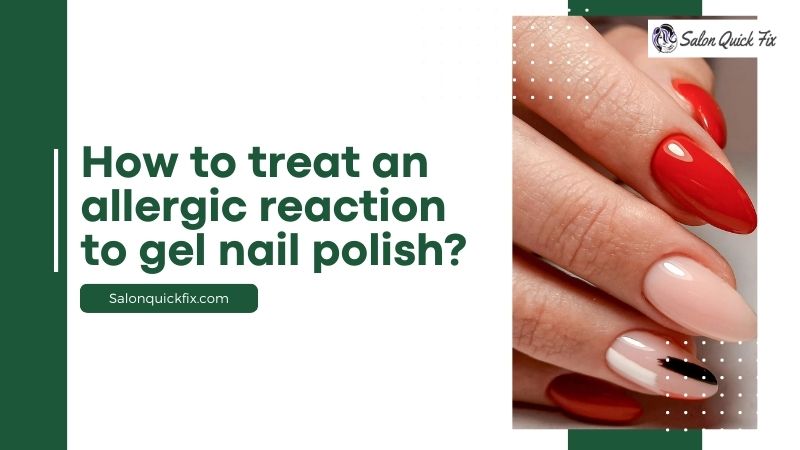 How to treat an allergic reaction to gel nail polish? - SalonQuickFix
