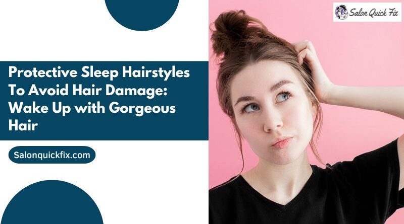 Protective Sleep Hairstyles To Avoid Hair Damage: Wake Up with Gorgeous Hair