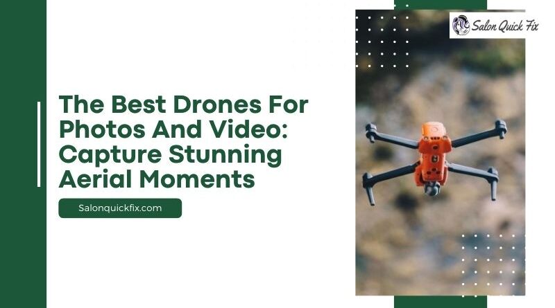The Best Drones for Photos and Video: Capture Stunning Aerial Moments