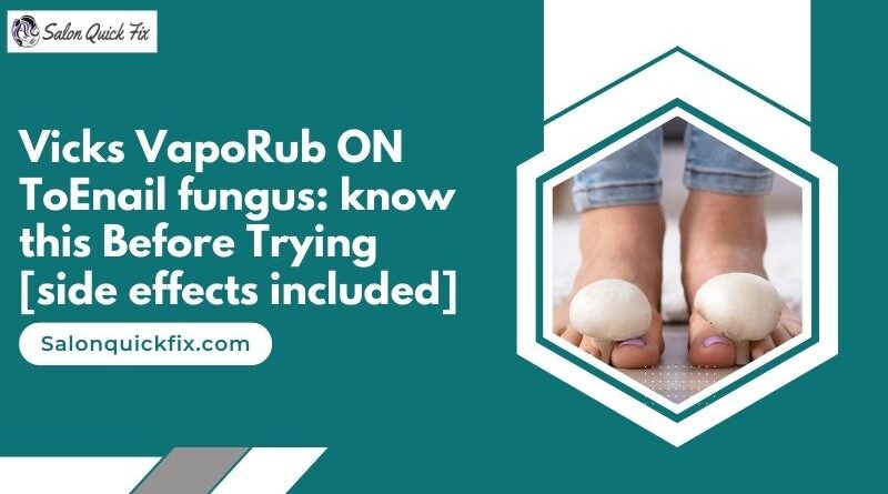 Vicks VapoRub ON ToEnail fungus: know this Before Trying [side effects included]