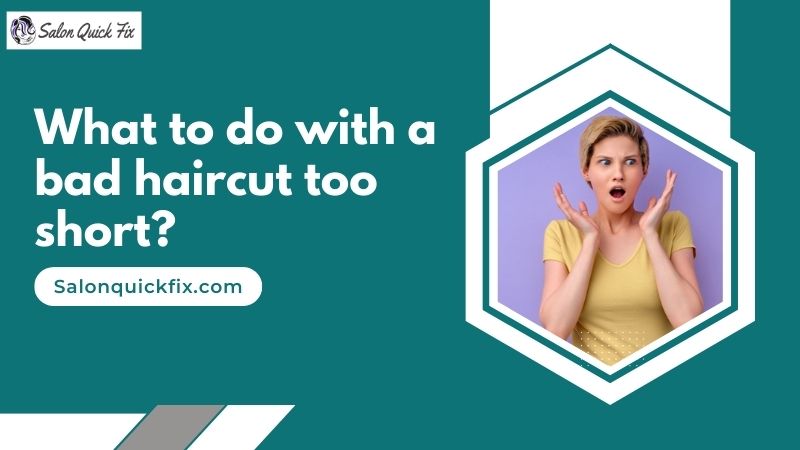 What To Do With A Bad Haircut Too Short 