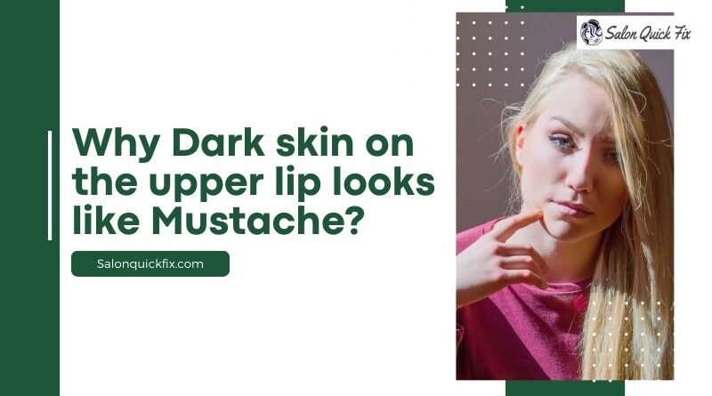 Why Dark skin on the upper lip looks like Mustache?