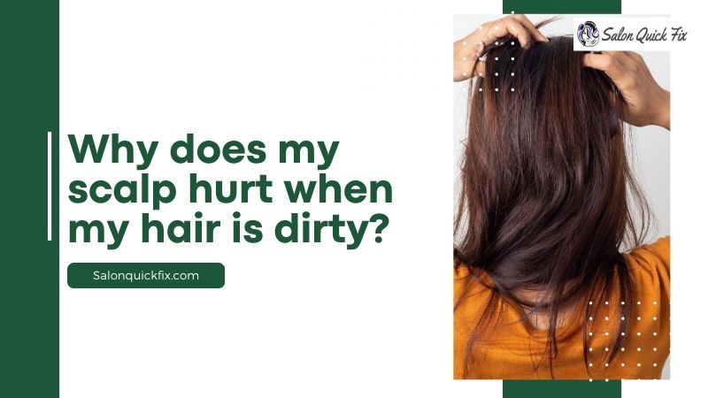 why-does-my-scalp-hurt-when-my-hair-is-dirty-salonquickfix