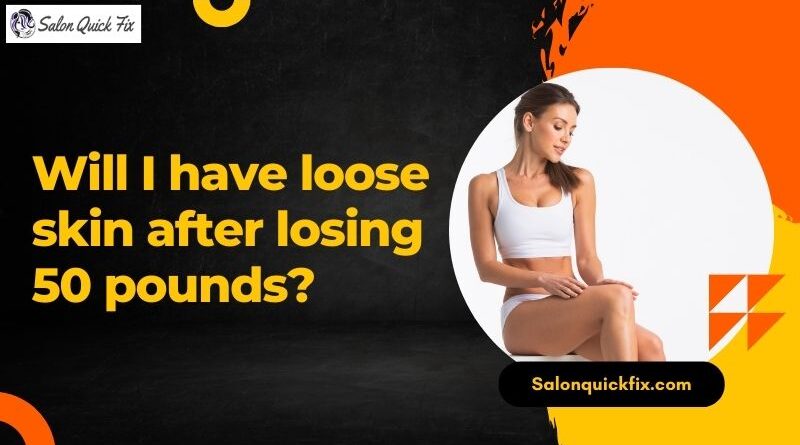 Will I have loose skin after losing 50 pounds?